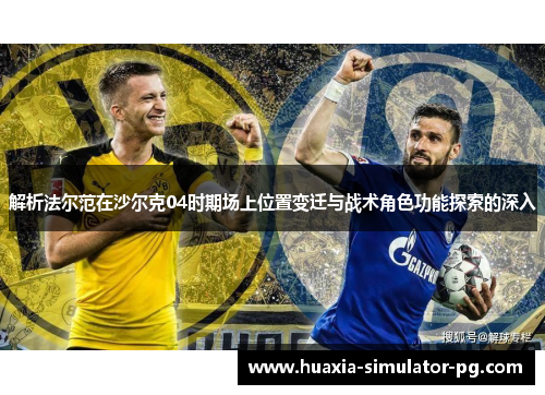 解析法尔范在沙尔克04时期场上位置变迁与战术角色功能探索的深入