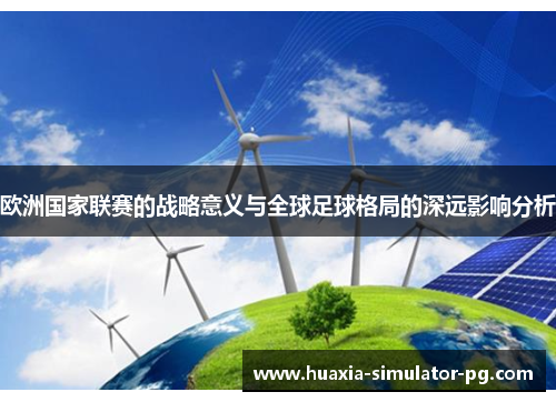 欧洲国家联赛的战略意义与全球足球格局的深远影响分析 欧洲国家联赛的战略意义与全球足球格局的深远影响分析