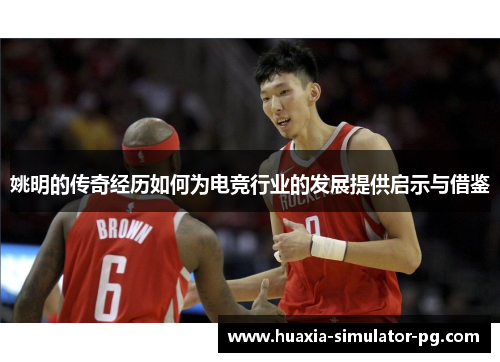 姚明的传奇经历如何为电竞行业的发展提供启示与借鉴