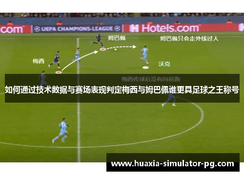 如何通过技术数据与赛场表现判定梅西与姆巴佩谁更具足球之王称号